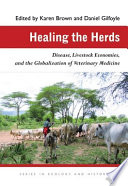 Healing the herds : disease, livestock economies, and the globalization of veterinary medicine /