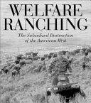 Welfare ranching : the subsidized destruction of the American West /