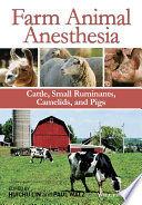 Farm animal anesthesia : cattle, small ruminants, camelids, and pigs /