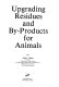 Upgrading residues and by-products for animals /