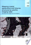 Mapping coastal aquaculture and fisheries structures by satellite imaging radar : case study of the Lingayen Gulf, the Philippines /