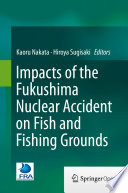 Impacts of the Fukushima Nuclear Accident on Fish and Fishing Grounds /