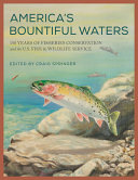 America's bountiful waters : 150 years of fisheries conservation and the U.S. Fish & Wildlife Service /