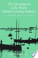 The Development of the Pacific salmon-canning industry : a grown man's game /