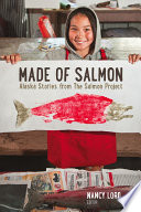 Made of salmon : Alaska stories from the salmon project /
