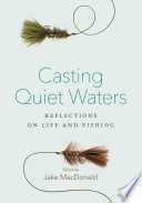 Casting quiet waters : reflections on life and fishing /