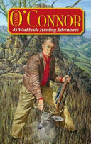 Classic O'Connor : 45 worldwide hunting adventures /