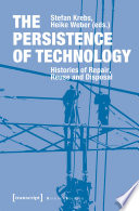 The Persistence of Technology : Histories of Repair, Reuse and Disposal /