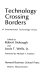 Technology crossing borders : the choice, transfer, and management of international technology flows /