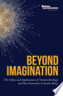 Beyond imagination : the ethics and applications of nanotechnology and bio-economics in South Africa /