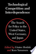 Technological competition and interdependence : the search for policy in the United States, West Germany, and Japan /