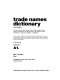 Trade names dictionary : a guide to approximately 194,000 consumer-oriented trade names, brand names, product names, coined names, model names, and design names, and names and addresses of their manufacturers, importers, marketers, or distributors / cDonna Wood, editor.