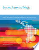 Beyond imported magic : essays on science, technology, and society in Latin America /