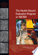 The Health Hazard Evaluation Program at NIOSH : reviews of research programs of the National Institute for Occupational Safety and Health /