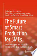The Future of Smart Production for SMEs : A Methodological and Practical Approach Towards Digitalization in SMEs /