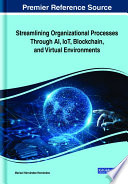 Streamlining organizational processes through AI, IoT, blockchain, and virtual environments /