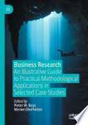 Business Research  : An Illustrative Guide to Practical Methodological Applications in Selected Case Studies /