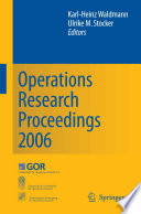 Operations research proceedings 2006 : selected papers of the annual international conference of the German Operations Research Society (GOR), jointly organized with the Austrian Society of Operations Research (ÖGOR) and the Swiss Society of Operations Research (SVOR) ; Karlsruhe, September 6-8, 2006 /