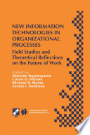 New information technologies in organizational processes : field studies and theoretical reflections on the future of work :IFIP TC8 WG8.2 International Working Conference on New Information Technologies in Organizational Processes: Field Studies and Theoretical Reflections on the Future of Work, August 21-22, 1999, St. Louis, Missouri, USA /