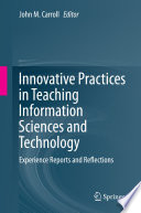 Innovative practices in teaching information sciences and technology : experience reports and reflections /