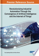 Revolutionizing industrial automation through the convergence of artificial intelligence and the internet of things /