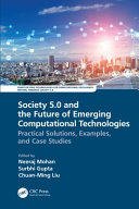 Society 5.0 and the future of emerging computational technologies : practical solutions, examples, and case studies /