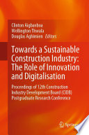 Towards a Sustainable Construction Industry: The Role of Innovation and Digitalisation : Proceedings of 12th Construction Industry Development Board (CIDB) Postgraduate Research Conference /