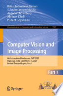Computer Vision and Image Processing : 6th International Conference, CVIP 2021, Rupnagar, India, December 3-5, 2021, Revised Selected Papers, Part I /