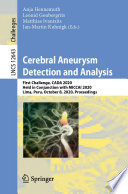 Cerebral Aneurysm Detection and Analysis : First Challenge, CADA 2020, Held in Conjunction with MICCAI 2020, Lima, Peru, October 8, 2020, Proceedings /