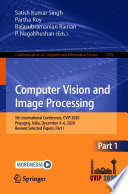 Computer Vision and Image Processing : 5th International Conference, CVIP 2020, Prayagraj, India, December 4-6, 2020, Revised Selected Papers, Part I /