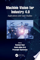 Machine vision for industry 4.0 : applications and case studies /