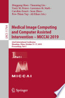 Medical Image Computing and Computer Assisted Intervention - MICCAI 2019 : 22nd International Conference, Shenzhen, China, October 13-17, 2019, Proceedings, Part I /