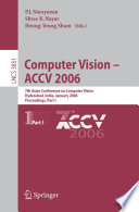 Computer Vision : ACCV 2006 : 7th Asian Conference on Computer Vision, Hyderabad, India, January 13-16, 2006 : proceedings /