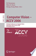 Computer Vision : ACCV 2006 : 7th Asian Conference on Computer Vision, Hyderabad, India, January 13-16, 2006 : proceedings /