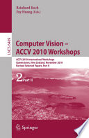 Computer vision-- ACCV 2010 Workshops : ACCV 2010 International Workshops, Queenstown, New Zealand, November 8-9, 2010, revised selected papers.