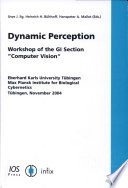 Dynamic perception : workshop of the GI section "computer vision," Eberhard Karls University Tübingen, Max Planck Institute for Biological Cybernetics, Tübingen, November 2004 /