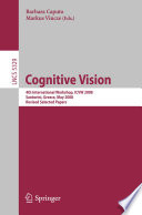 Cognitive vision : 4th international workshop, ICVW 2008, Santorini, Greece, May 12, 2008 : revised selected papers /