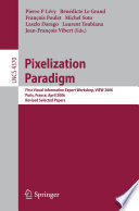 Pixelization paradigm : First Visual Information Expert Workshop, VIEW 2006, Paris, France, April 24-25, 2006 : revised selected papers /