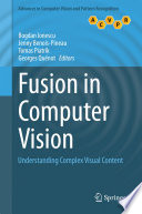 Fusion in computer vision : understanding complex visual content /