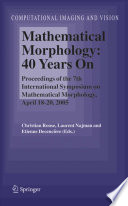 Mathematical morphology: 40 years on : proceedings of the 7th International Symposium on Mathematical Morphology, April 18-20, 2005 /