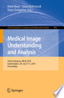 Medical Image Understanding and Analysis : 22nd Conference, MIUA 2018, Southampton, UK, July 9-11, 2018, Proceedings /