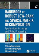 Handbook of robust low-rank and sparse matrix decomposition : applications in image and video processing /