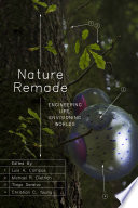 Nature remade : engineering life, envisioning worlds /