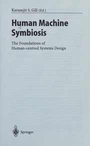 Human machine symbiosis : the foundations of human-centred systems design /