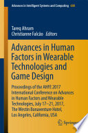Advances in human factors in wearable technologies and game design : proceedings of the AHFE 2017 International Conference on Advances in Human Factors and Wearable Technologies, July 17-21, 2017, The Westin Bonaventure Hotel, Los Angeles, California, USA /