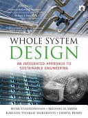 Whole system design : an integrated approach to sustainable engineering /