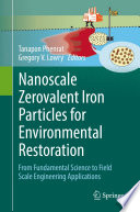 Nanoscale Zerovalent Iron Particles for Environmental Restoration : From Fundamental Science to Field Scale Engineering Applications /
