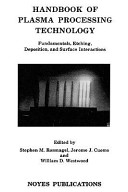 Handbook of plasma processing technology : fundamentals, etching, deposition, and surface interactions /