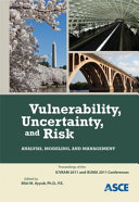 Vulnerability, uncertainty, and risk : analysis, modeling and management : proceedings of the First International Conference on Vulnerability and Risk Analysis and Management (ICVRAM 2011) and the Fifth International Symposium on Uncertainty Modeling and Analysis (ISUMA 2011) : April 11-13, 2011, Hyattsville, Maryland /
