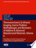 Thermomechanics & Infrared Imaging, Inverse Problem Methodologies and Mechanics of Additive & Advanced Manufactured Materials, Volume 6 : Proceedings of the 2022 Annual Conference on Experimental and Applied Mechanics /